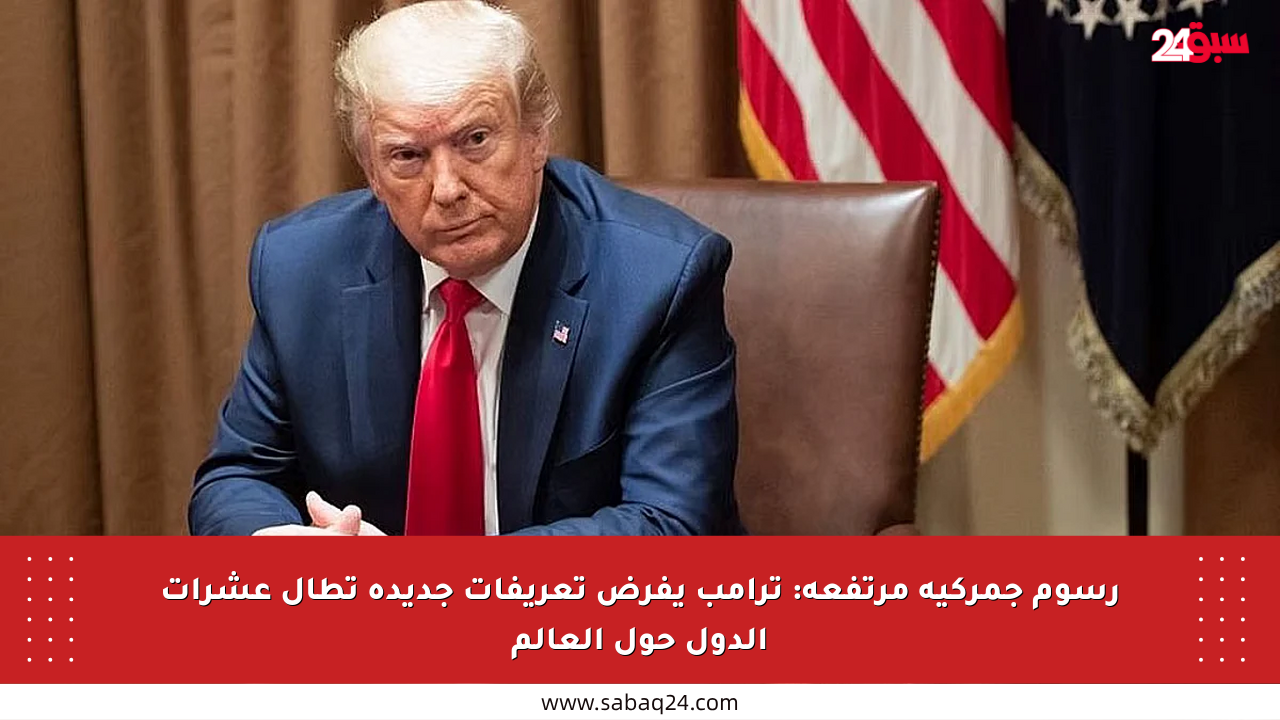 رسوم جمركية مرتفعة: ترامب يفرض تعريفات جديدة تطال عشرات الدول حول العالم